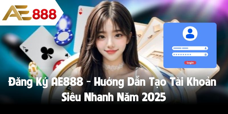 Đăng Nhập AE888 - Hướng Dẫn Chi Tiết Trên Mọi Nền Tảng