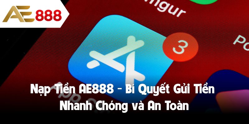 Nạp Tiền AE888 - Bí Quyết Gửi Tiền Nhanh Chóng và An Toàn