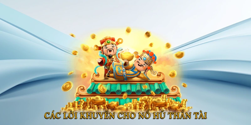 Các lời khuyên cho nổ hũ thần tài