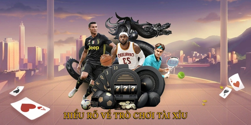 Hiểu rõ về trò chơi tài xỉu