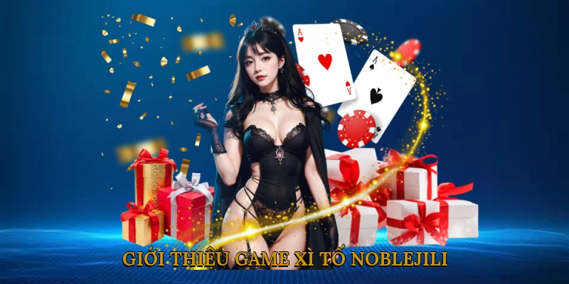 Giới thiệu game Xì Tố tại NOBLEJILI