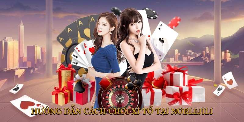 Hướng dẫn cách chơi Xì Tố tại NOBLEJILI