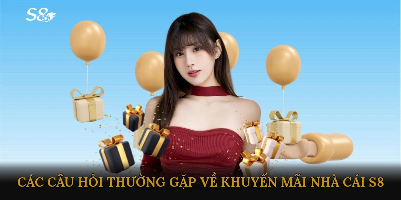 Các câu hỏi thường gặp về khuyến mãi S8