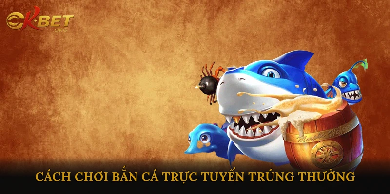 Cách chơi bắn cá trực tuyến trúng thưởng