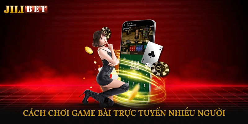 Hướng dẫn cách chơi game bài trực tuyến nhiều người