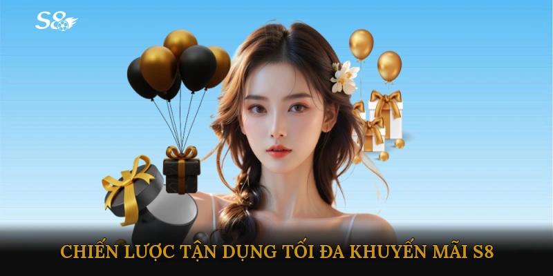 Chiến lược tận dụng tối đa khuyến mãi S8 để thắng lớn
