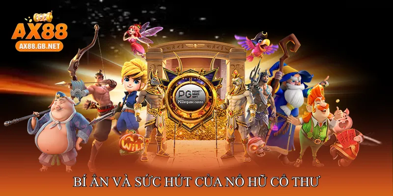 Bí ẩn và sức hút của Nổ hũ cổ thư