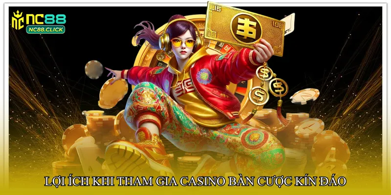 Lợi ích khi tham gia Casino bàn cược kín đáo