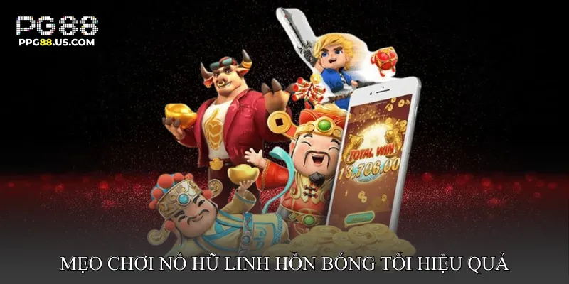 Mẹo Chơi Nổ Hũ Linh Hồn Bóng Tối Hiệu Quả