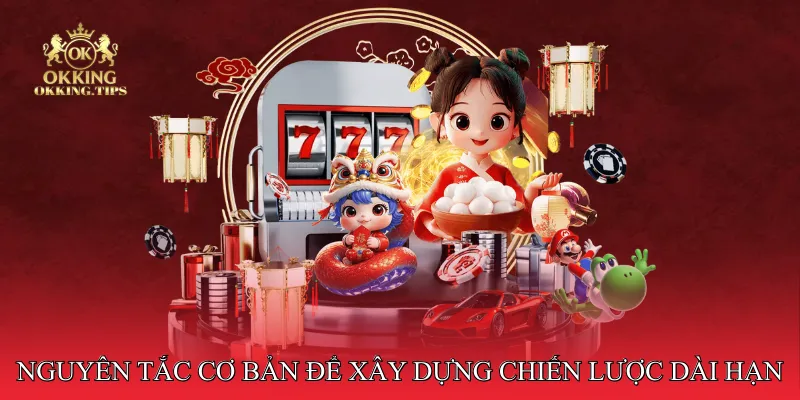 Nguyên tắc cơ bản để xây dựng chiến lược dài hạn