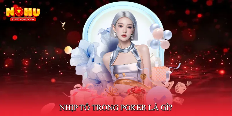 Nhịp tố trong Poker là gì?