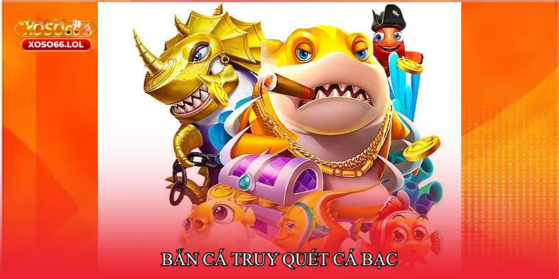 Bắn cá truy quét cá bạc