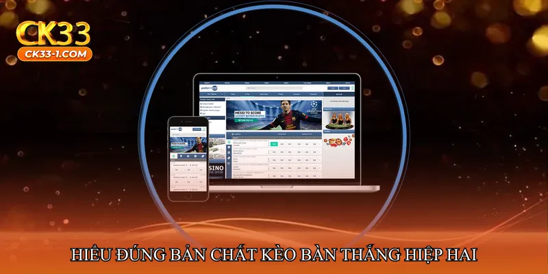 Hiểu đúng bản chất kèo bàn thắng hiệp hai