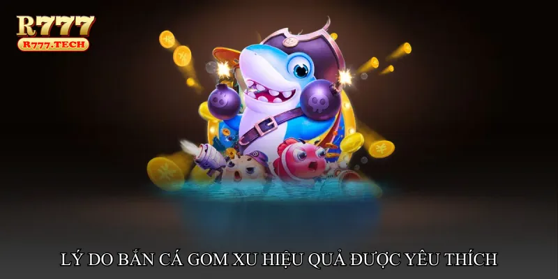 Lý do Bắn cá gom xu hiệu quả được yêu thích