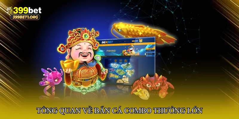 Tổng quan về Bắn cá combo thưởng lớn