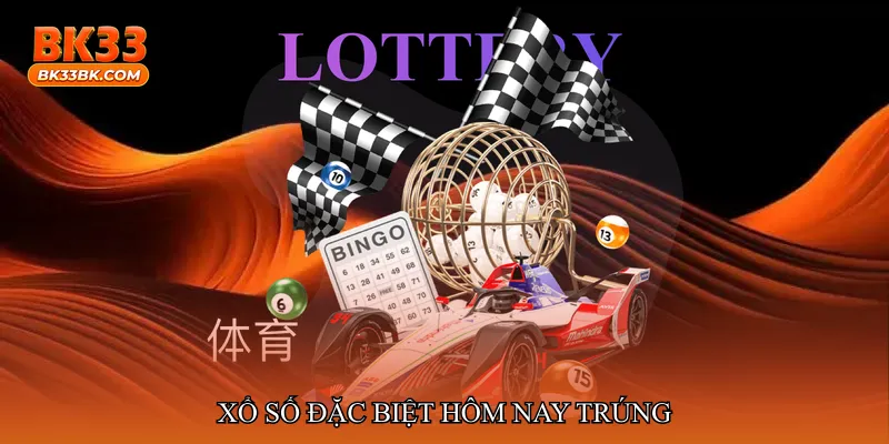 Xổ số đặc biệt hôm nay trúng