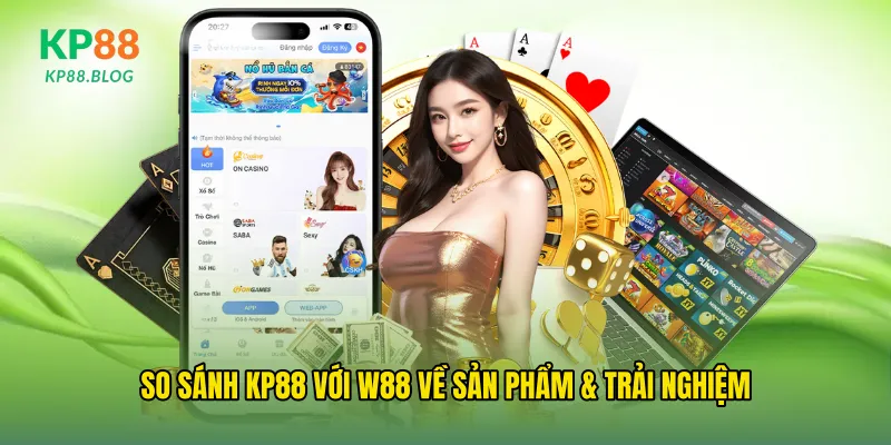So sánh kp88 với w88 về sản phẩm & trải nghiệm