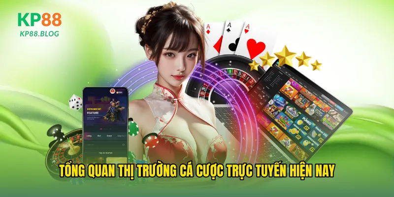 Tổng quan thị trường cá cược trực tuyến hiện nay